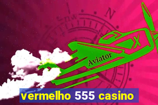 vermelho 555 casino